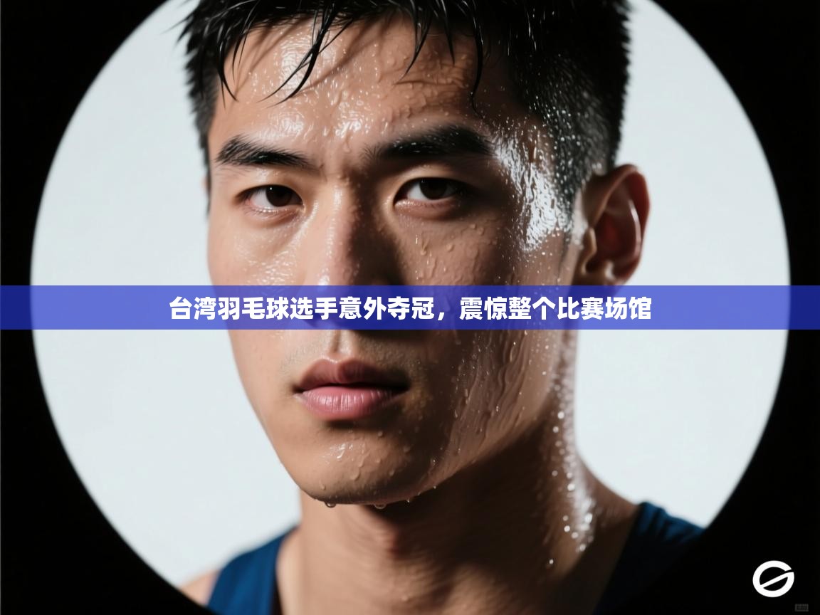 台湾羽毛球选手意外夺冠，震惊整个比赛场馆  第1张